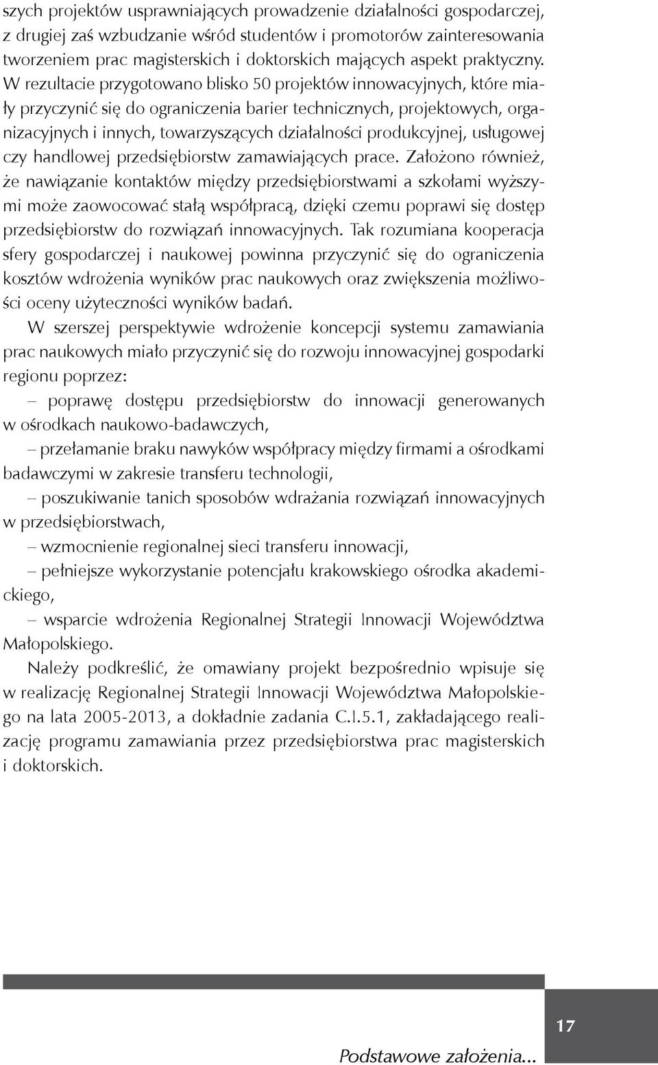 W rezultacie przygotowano blisko 50 projektów innowacyjnych, które miały przyczynić się do ograniczenia barier technicznych, projektowych, organizacyjnych i innych, towarzyszących działalności