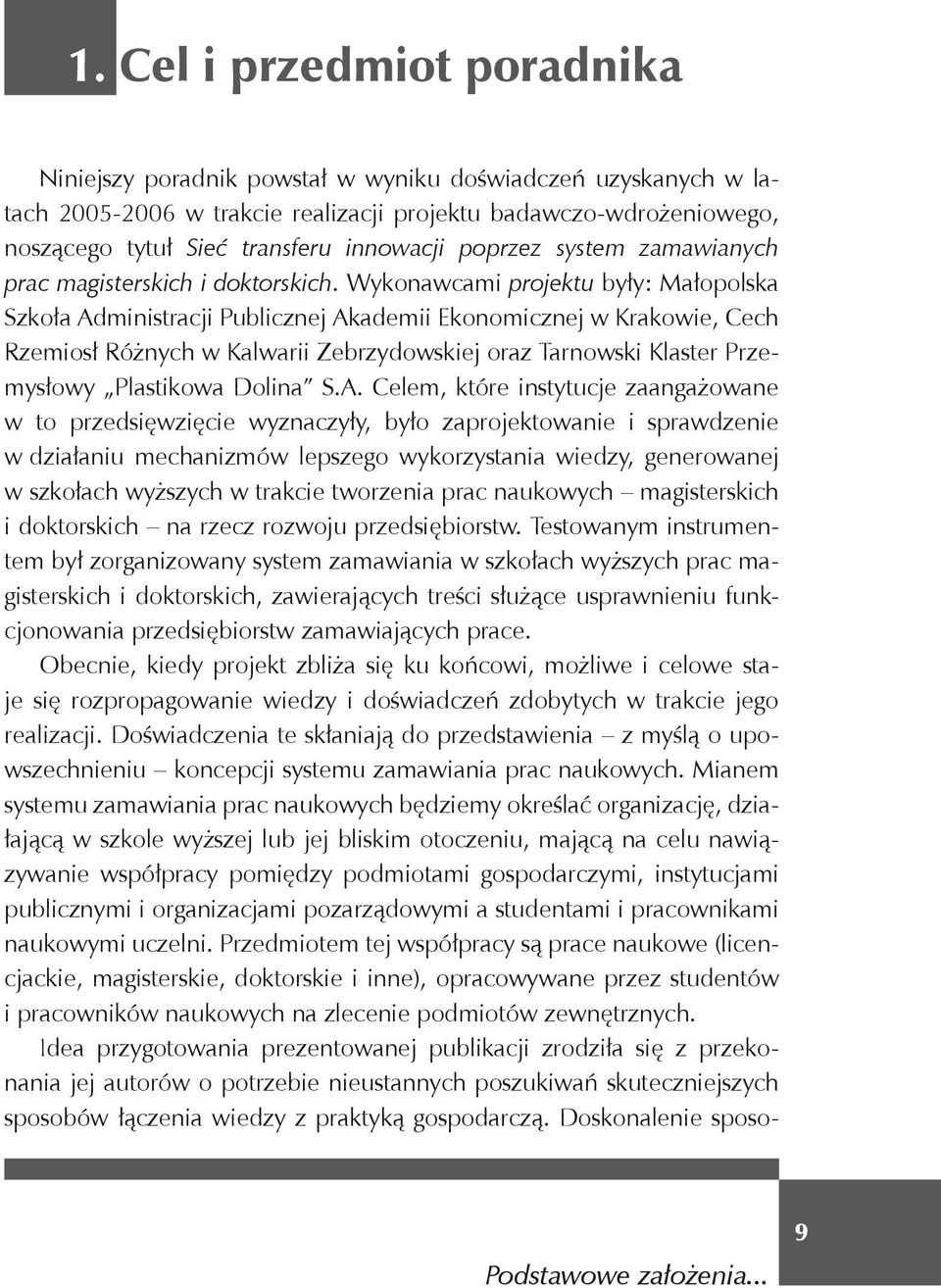 Wykonawcami projektu były: Małopolska Szkoła Administracji Publicznej Akademii Ekonomicznej w Krakowie, Cech Rzemiosł Różnych w Kalwarii Zebrzydowskiej oraz Tarnowski Klaster Przemysłowy Plastikowa