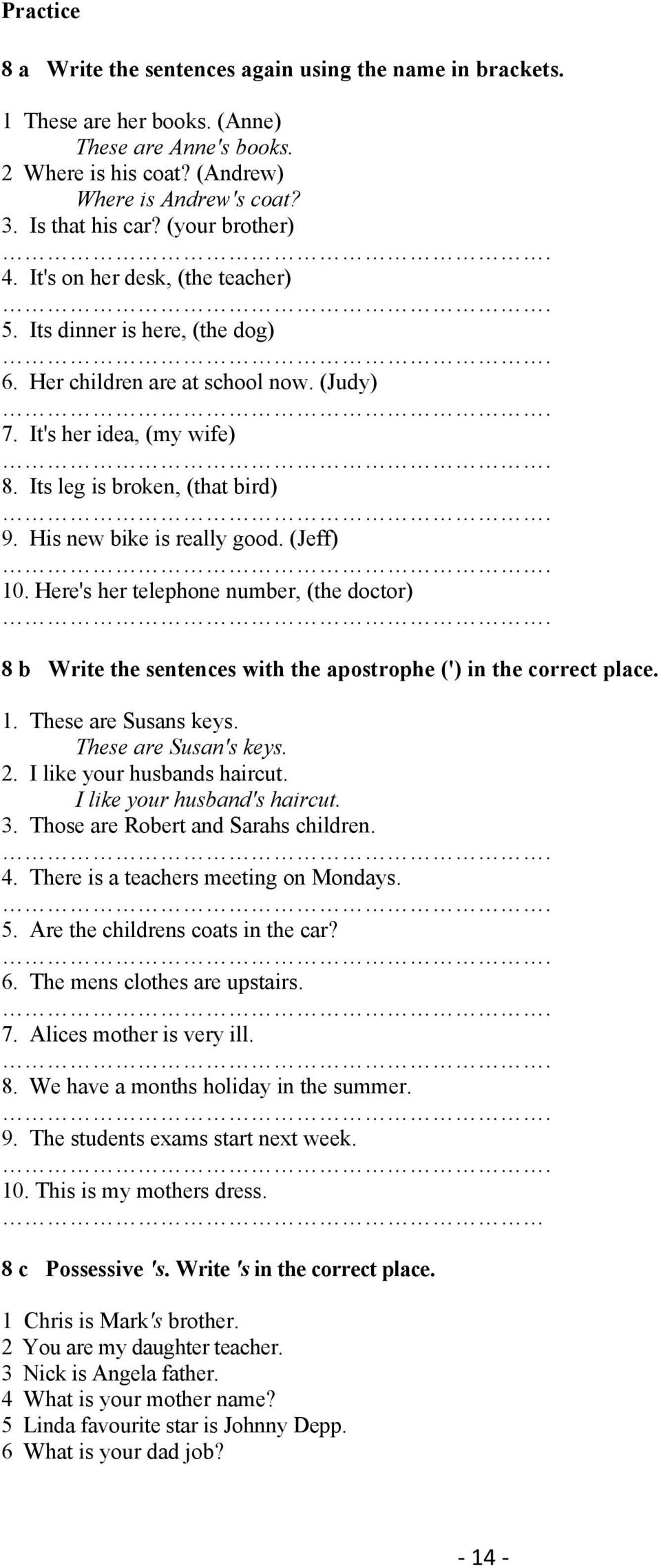 His new bike is really good. (Jeff) 10. Here's her telephone number, (the doctor) 8 b Write the sentences with the apostrophe (') in the correct place. 1. These are Susans keys.