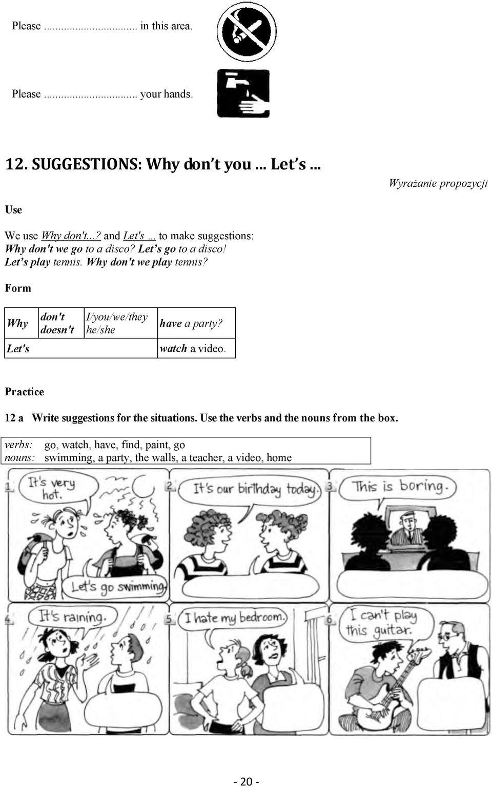 Form Why don't doesn't I/you/we/they he/she have a party? Let's watch a video. Practice 12 a Write suggestions for the situations.