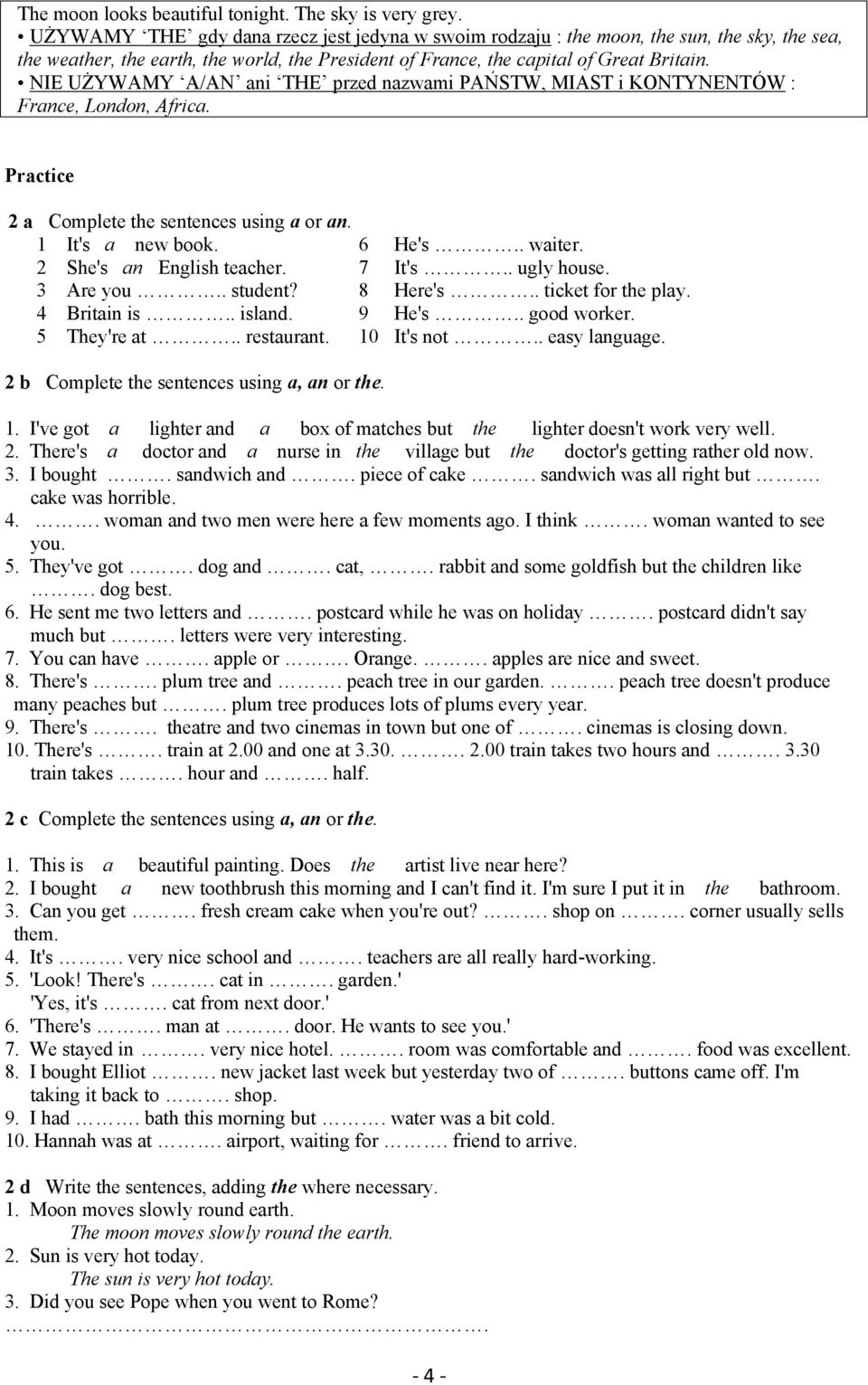 NIE UŻYWAMY A/AN ani THE przed nazwami PAŃSTW, MIAST i KONTYNENTÓW : France, London, Africa. Practice 2 a Complete the sentences using a or an. 1 It's a new book. 6 He's.. waiter.