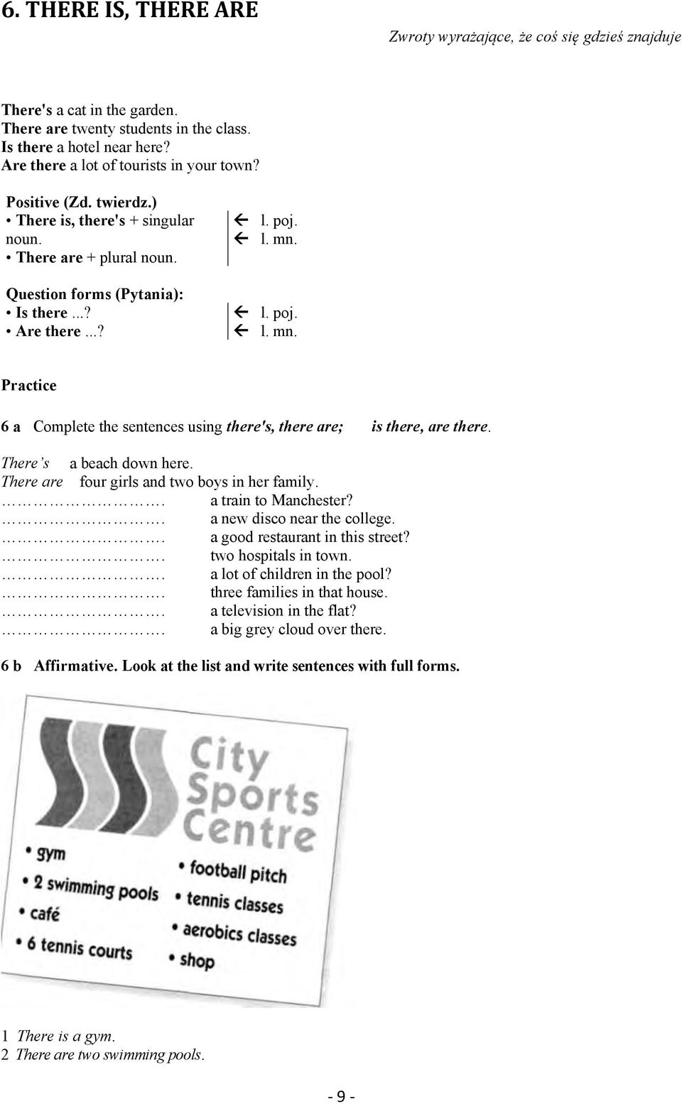 l. poj. l. mn. Practice 6 a Complete the sentences using there's, there are; is there, are there. There s a beach down here. There are four girls and two boys in her family.. a train to Manchester?