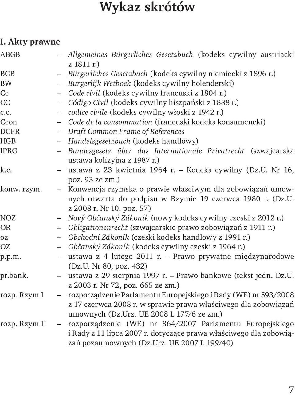 ) Ccon Code de la consommation (francuski kodeks konsumencki) DCFR Draft Common Frame of References HGB Handelsgesetzbuch (kodeks handlowy) IPRG Bundesgesetz über das Internationale Privatrecht