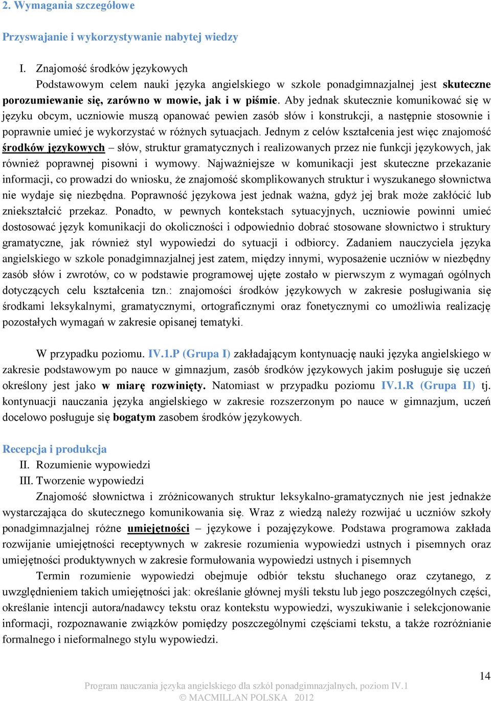 Aby jednak skutecznie komunikować się w języku obcym, uczniowie muszą opanować pewien zasób słów i konstrukcji, a następnie stosownie i poprawnie umieć je wykorzystać w różnych sytuacjach.