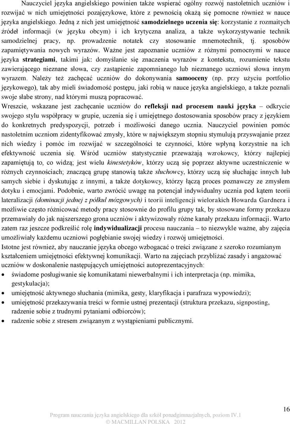 Jedną z nich jest umiejętność samodzielnego uczenia się: korzystanie z rozmaitych źródeł informacji (w języku obcym) i ich krytyczna analiza, a także wykorzystywanie technik samodzielnej pracy, np.