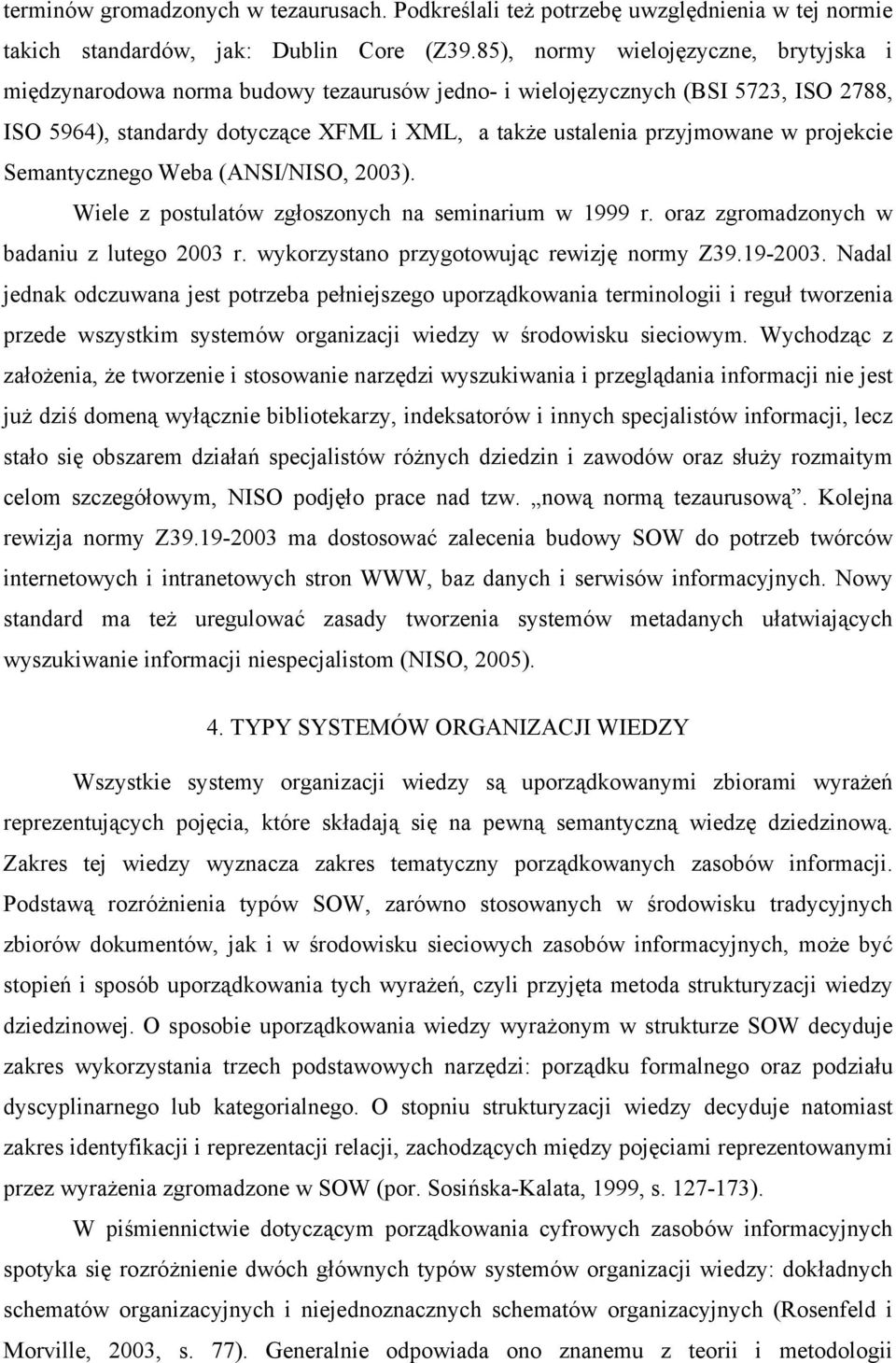 projekcie Semantycznego Weba (ANSI/NISO, 2003). Wiele z postulatów zgłoszonych na seminarium w 1999 r. oraz zgromadzonych w badaniu z lutego 2003 r. wykorzystano przygotowując rewizję normy Z39.