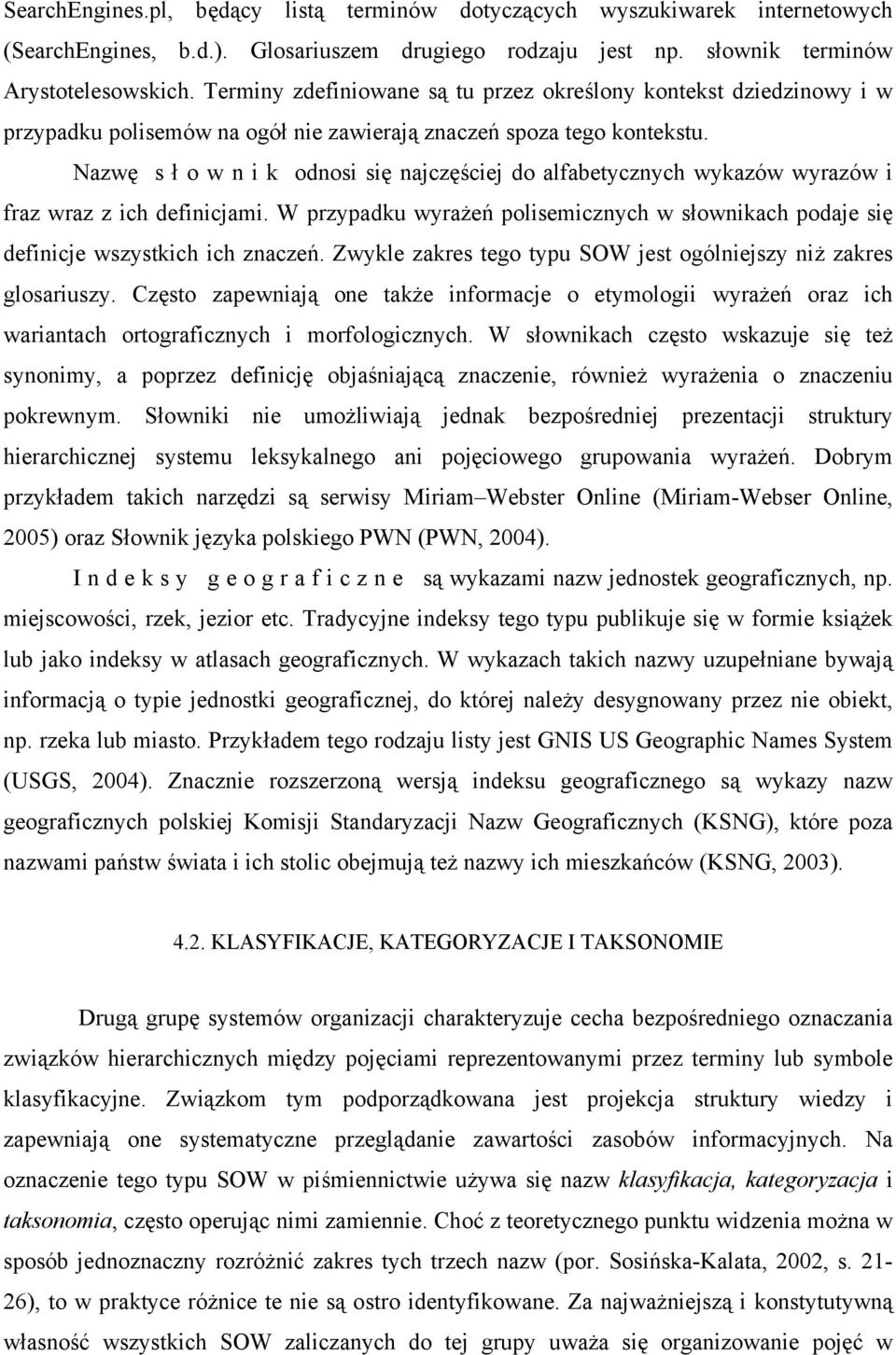 Nazwę s ł o w n i k odnosi się najczęściej do alfabetycznych wykazów wyrazów i fraz wraz z ich definicjami. W przypadku wyrażeń polisemicznych w słownikach podaje się definicje wszystkich ich znaczeń.