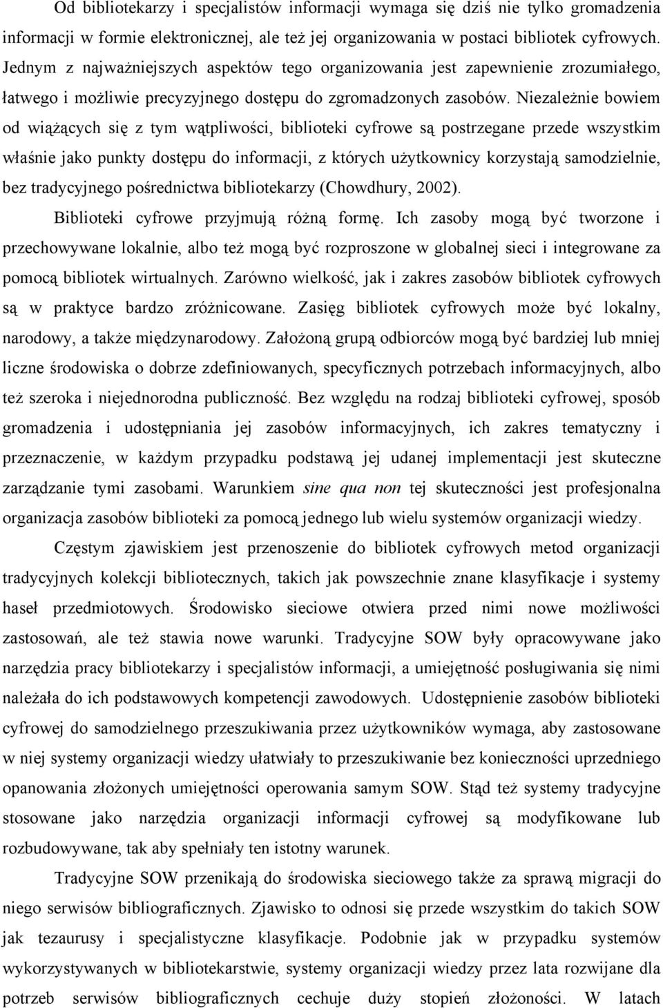 Niezależnie bowiem od wiążących się z tym wątpliwości, biblioteki cyfrowe są postrzegane przede wszystkim właśnie jako punkty dostępu do informacji, z których użytkownicy korzystają samodzielnie, bez