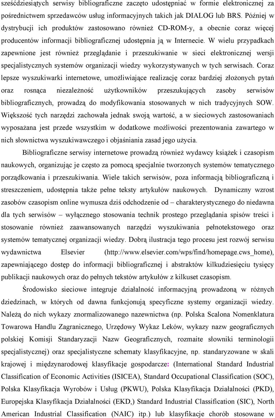 W wielu przypadkach zapewnione jest również przeglądanie i przeszukiwanie w sieci elektronicznej wersji specjalistycznych systemów organizacji wiedzy wykorzystywanych w tych serwisach.