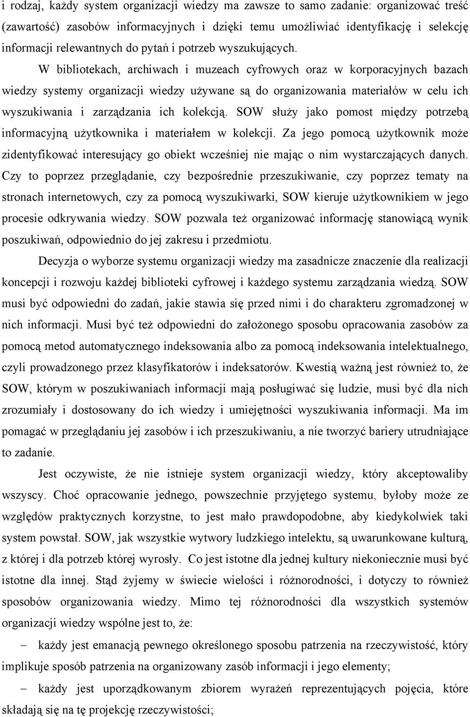 W bibliotekach, archiwach i muzeach cyfrowych oraz w korporacyjnych bazach wiedzy systemy organizacji wiedzy używane są do organizowania materiałów w celu ich wyszukiwania i zarządzania ich kolekcją.