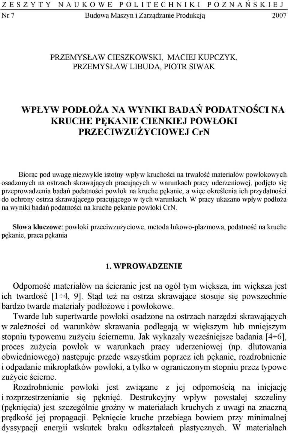 pracujących w warunkach pracy uderzeniowej, podjęto się przeprowadzenia badań podatności powłok na kruche pękanie, a więc określenia ich przydatności do ochrony ostrza skrawającego pracującego w tych