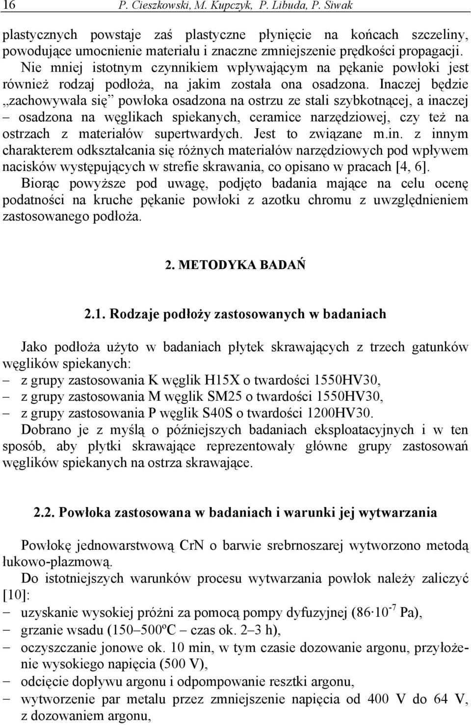 Inaczej będzie zachowywała się powłoka osadzona na ostrzu ze stali szybkotnącej, a inaczej osadzona na węglikach spiekanych, ceramice narzędziowej, czy też na ostrzach z materiałów supertwardych.