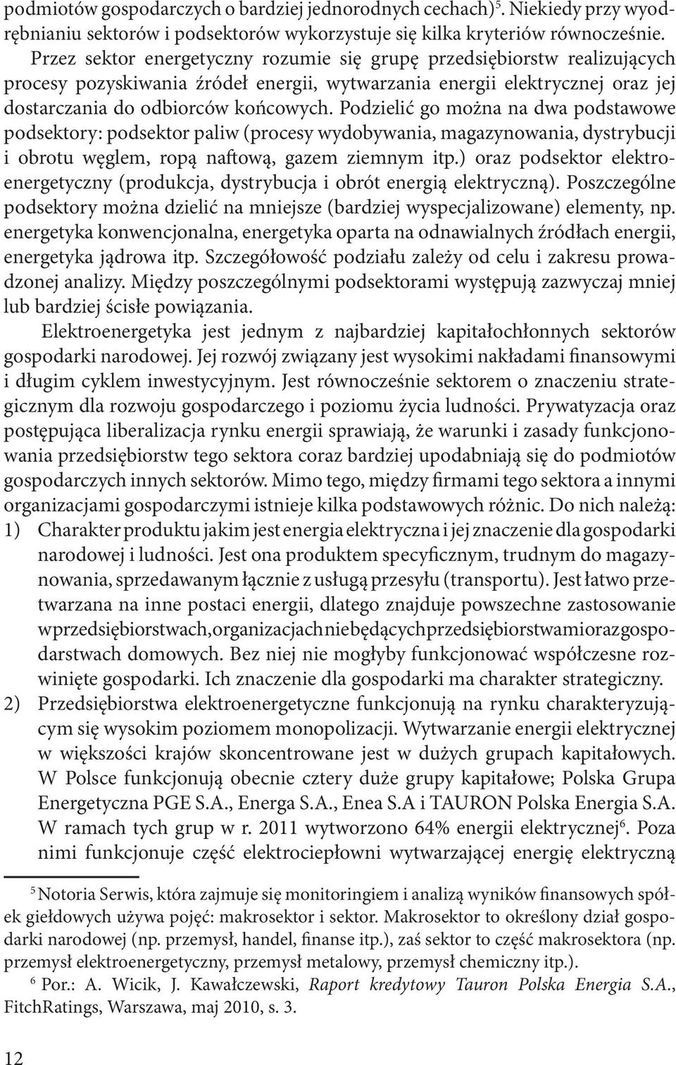 Podzielić go można na dwa podstawowe podsektory: podsektor paliw (procesy wydobywania, magazynowania, dystrybucji i obrotu węglem, ropą naftową, gazem ziemnym itp.