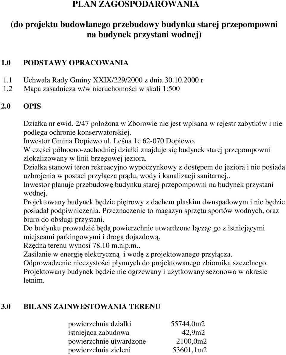 Inwestor Gmina Dopiewo ul. Leśna 1c 62-070 Dopiewo. W części północno-zachodniej działki znajduje się budynek starej przepompowni zlokalizowany w linii brzegowej jeziora.