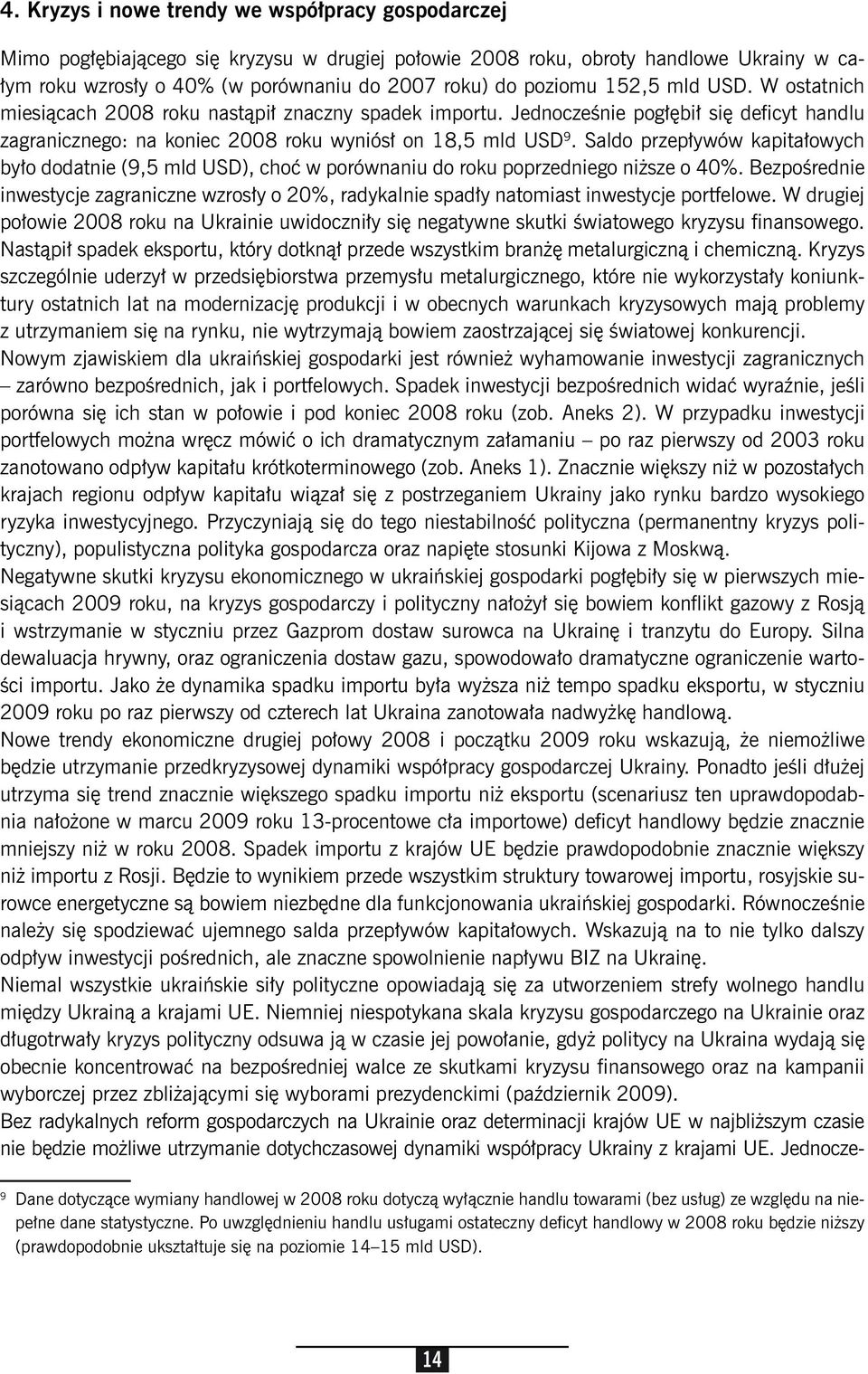 Saldo przepływów kapitałowych było dodatnie (9,5 mld USD), choć w porównaniu do roku poprzedniego niższe o 40%.