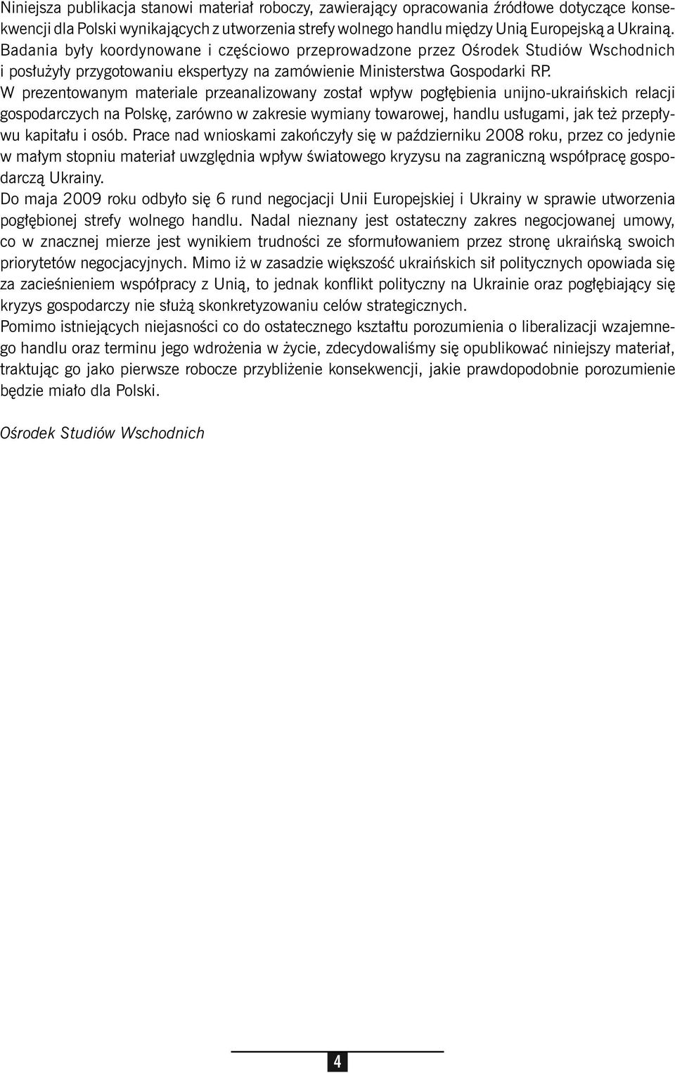 W prezentowanym materiale przeanalizowany został wpływ pogłębienia unijno-ukraińskich relacji gospodarczych na Polskę, zarówno w zakresie wymiany towarowej, handlu usługami, jak też przepływu