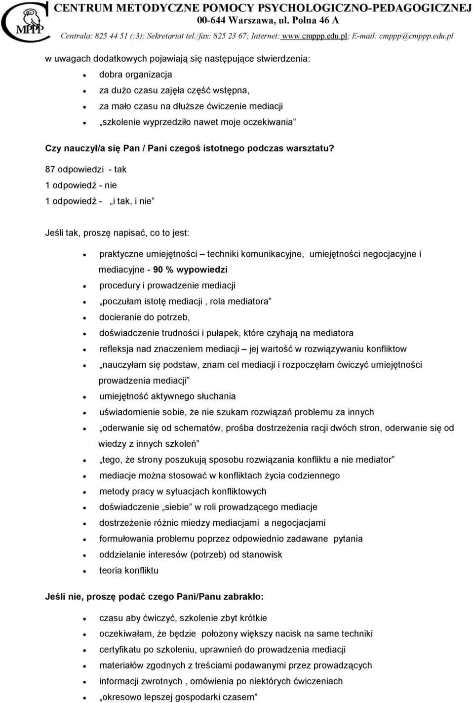 87 odpowiedzi - tak 1 odpowiedź - nie 1 odpowiedź - i tak, i nie Jeśli tak, proszę napisać, co to jest: praktyczne umiejętności techniki komunikacyjne, umiejętności negocjacyjne i mediacyjne - 90 %