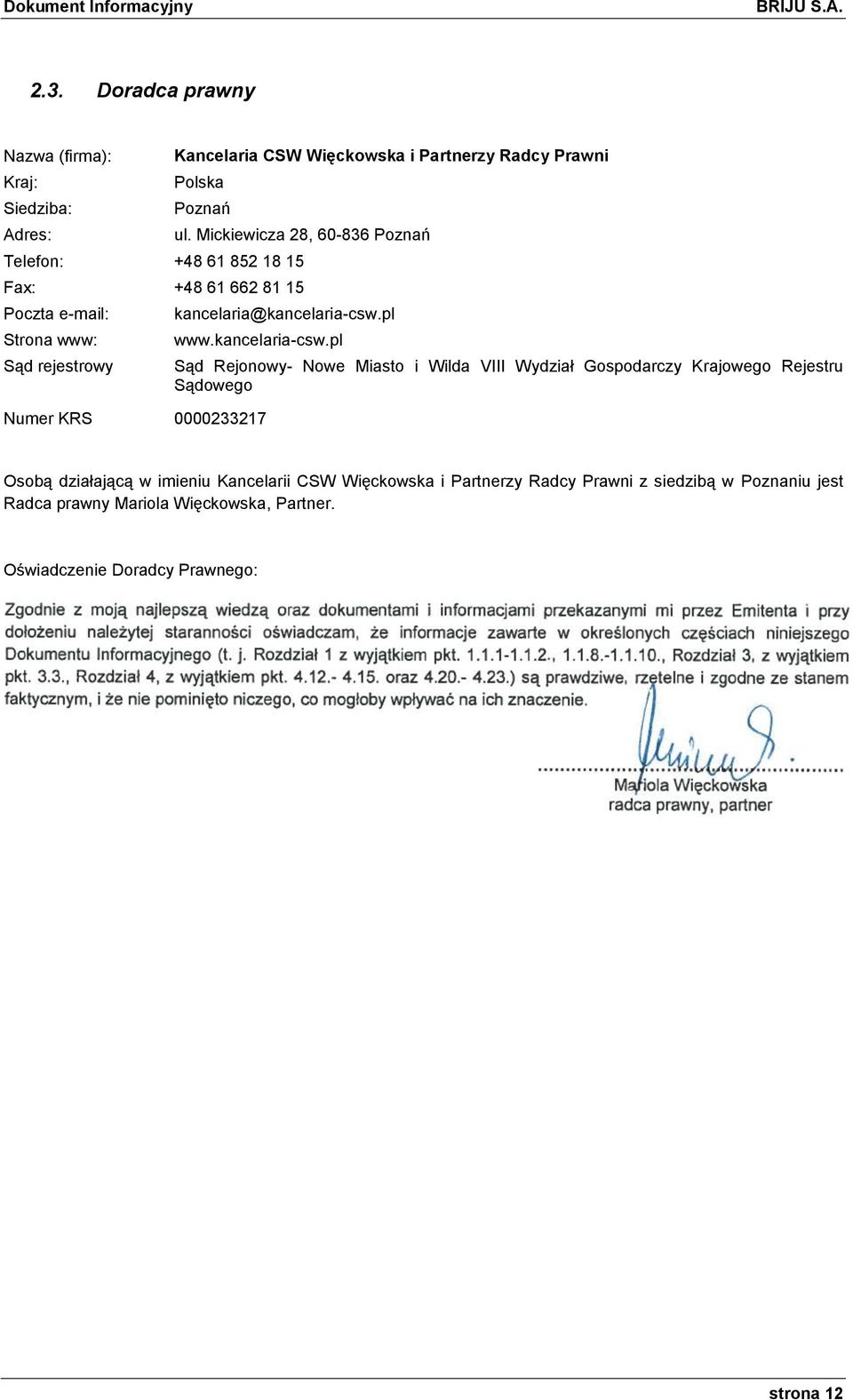 Mickiewicza 28, 60-836 Poznań Telefon: +48 61 852 18 15 Fax: +48 61 662 81 15 Poczta e-mail: Strona www: Sąd rejestrowy kancelaria@kancelaria-csw.pl www.