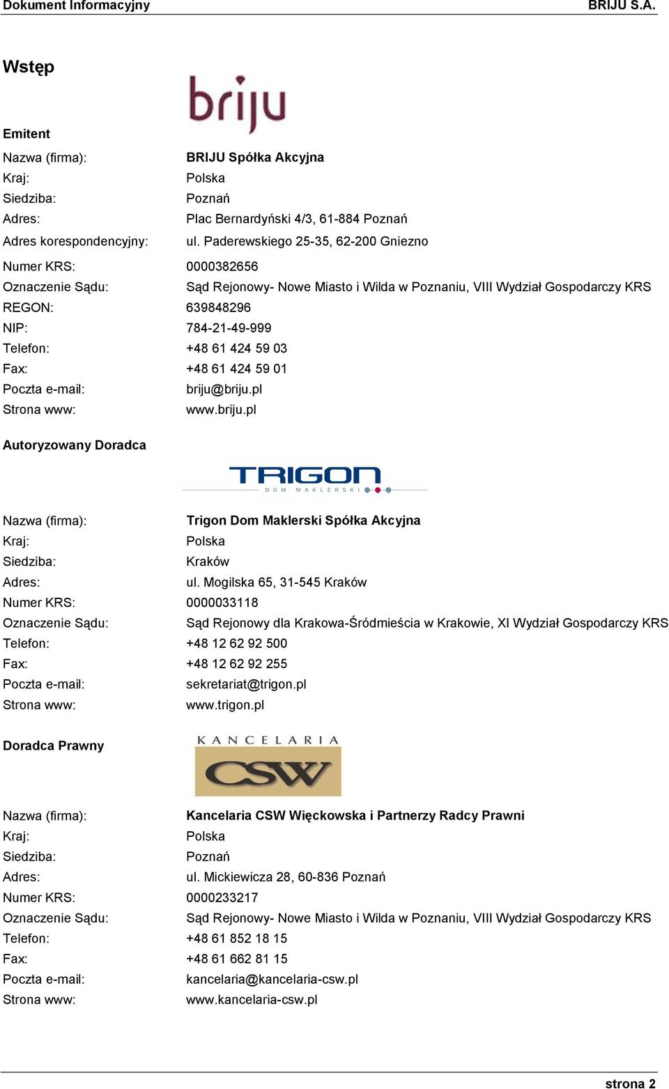 61 424 59 03 Fax: +48 61 424 59 01 Poczta e-mail: briju@briju.pl Strona www: www.briju.pl Autoryzowany Doradca Nazwa (firma): Trigon Dom Maklerski Spółka Akcyjna Kraj: Polska Siedziba: Kraków Adres: ul.