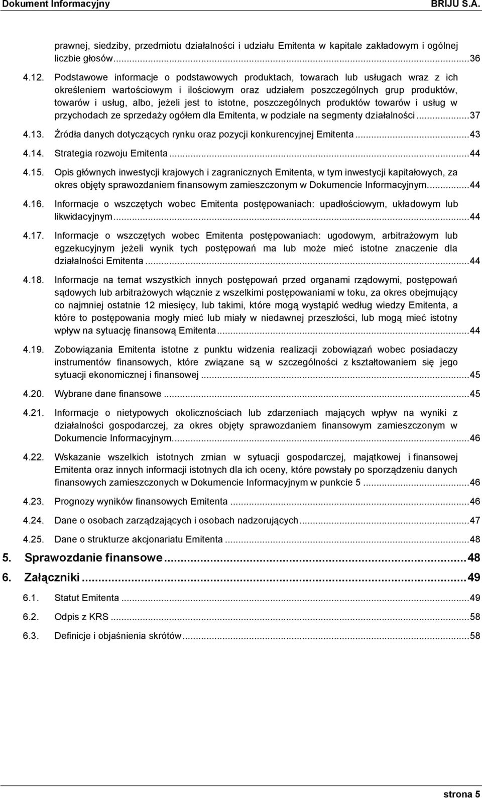 to istotne, poszczególnych produktów towarów i usług w przychodach ze sprzedaży ogółem dla Emitenta, w podziale na segmenty działalności... 37 4.13.