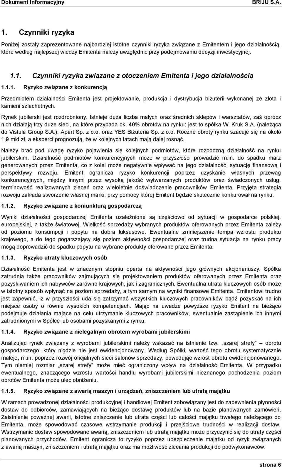 podejmowaniu decyzji inwestycyjnej. 1.1. Czynniki ryzyka związane z otoczeniem Emitenta i jego działalnością 1.1.1. Ryzyko związane z konkurencją Przedmiotem działalności Emitenta jest projektowanie, produkcja i dystrybucja biżuterii wykonanej ze złota i kamieni szlachetnych.