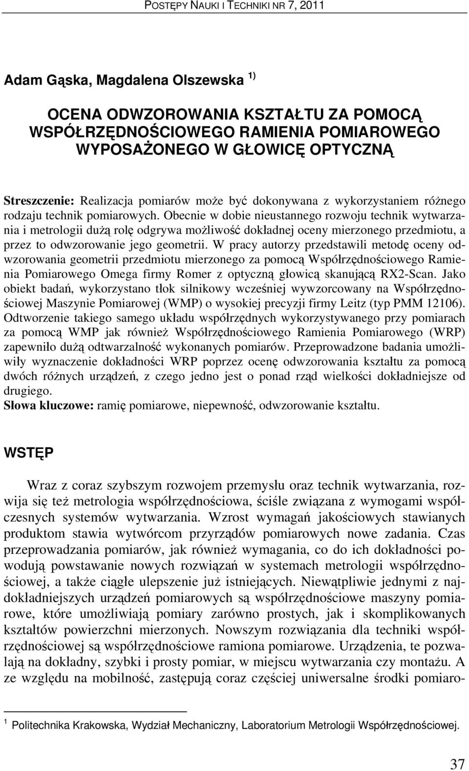 Obecnie w dobie nieustannego rozwoju technik wytwarzania i metrologii dużą rolę odgrywa możliwość dokładnej oceny mierzonego przedmiotu, a przez to odwzorowanie jego geometrii.