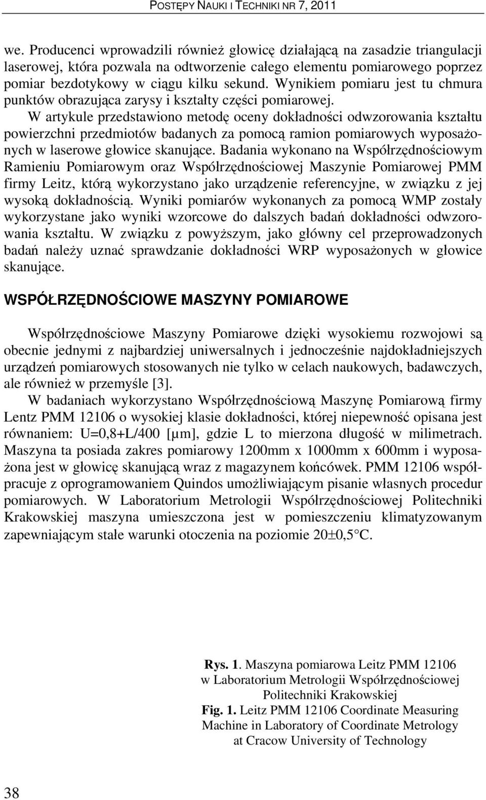 W artykule przedstawiono metodę oceny dokładności odwzorowania kształtu powierzchni przedmiotów badanych za pomocą ramion pomiarowych wyposażonych w laserowe głowice skanujące.