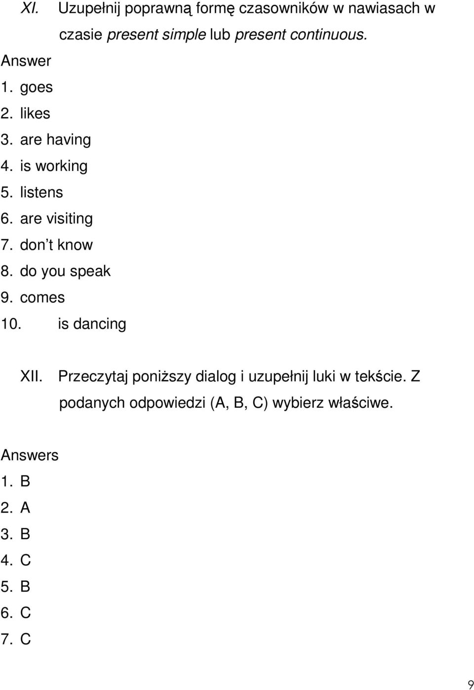 don t know 8. do you speak 9. comes 10. is dancing XII.