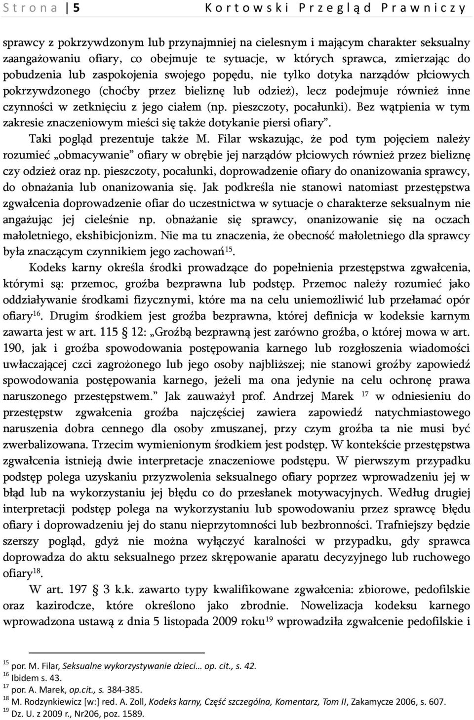 w zetknięciu z jego ciałem (np. pieszczoty, pocałunki). Bez wątpienia w tym zakresie znaczeniowym mieści się także dotykanie piersi ofiary. Taki pogląd prezentuje także M.