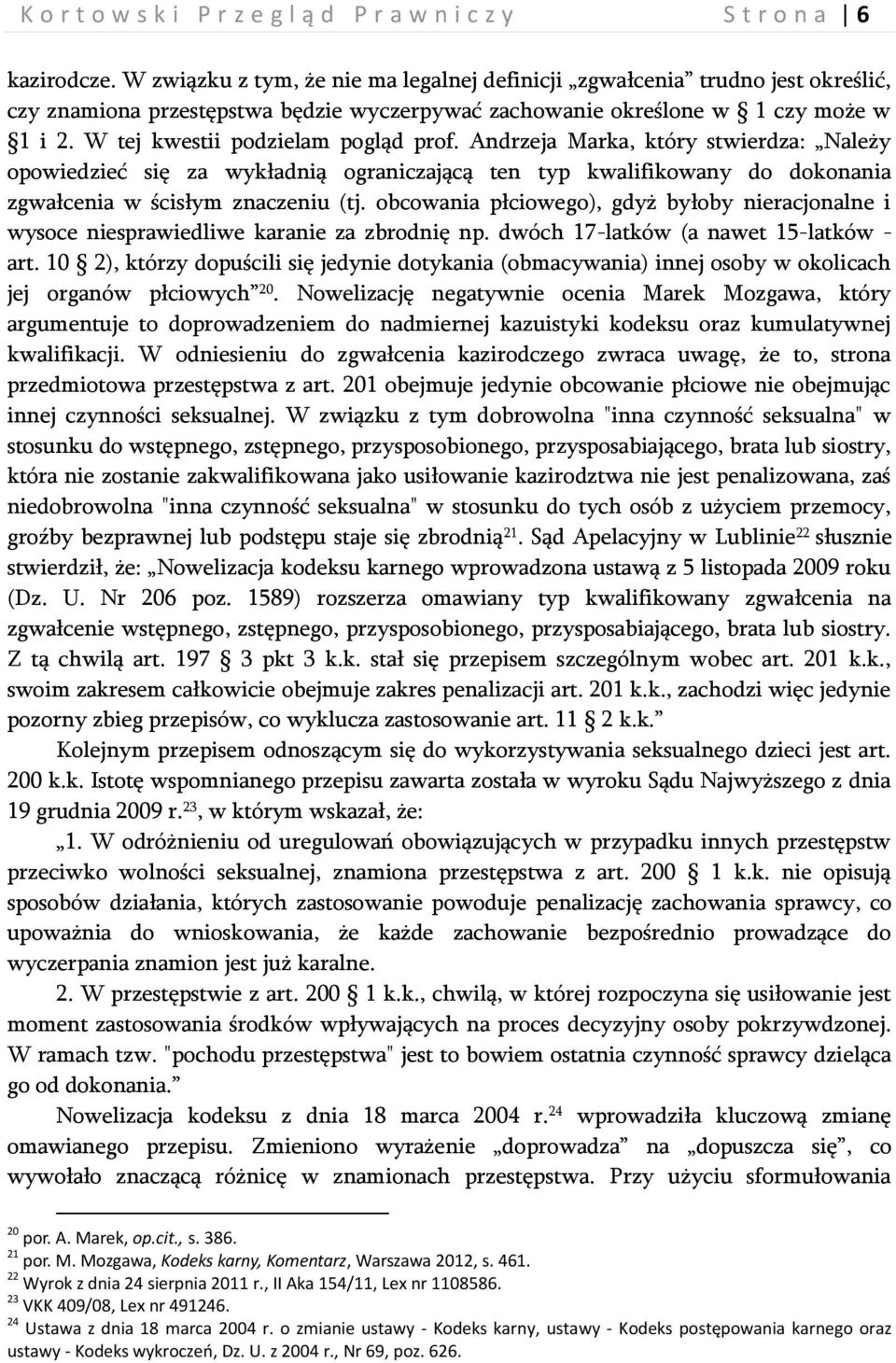 W tej kwestii podzielam pogląd prof. Andrzeja Marka, który stwierdza: Należy opowiedzieć się za wykładnią ograniczającą ten typ kwalifikowany do dokonania zgwałcenia w ścisłym znaczeniu (tj.