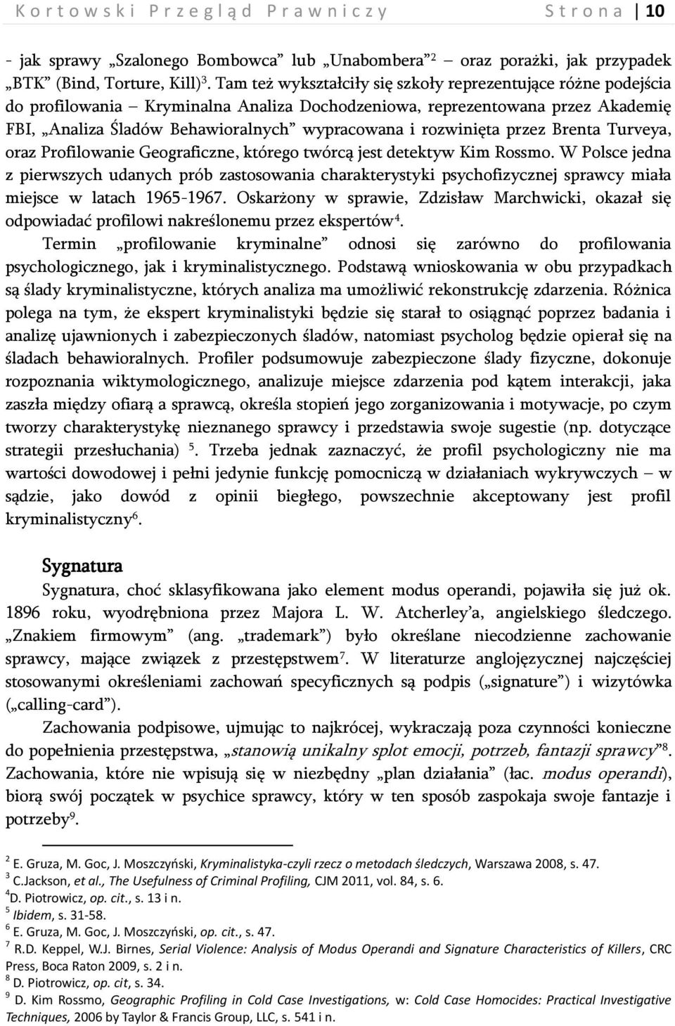 rozwinięta przez Brenta Turveya, oraz Profilowanie Geograficzne, którego twórcą jest detektyw Kim Rossmo.