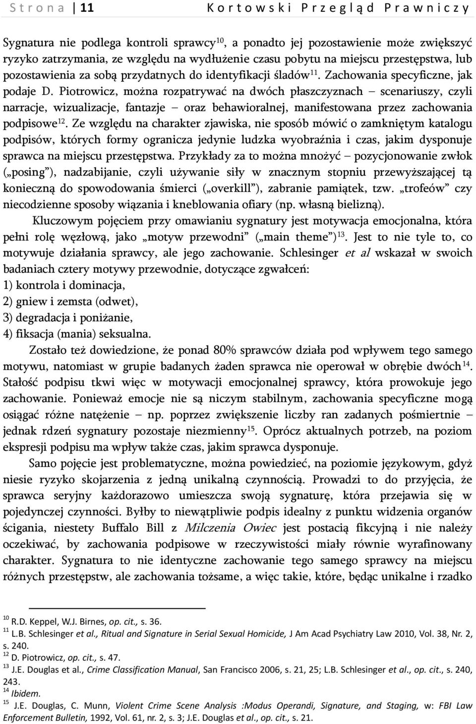 Piotrowicz, można rozpatrywać na dwóch płaszczyznach scenariuszy, czyli narracje, wizualizacje, fantazje oraz behawioralnej, manifestowana przez zachowania podpisowe 12.