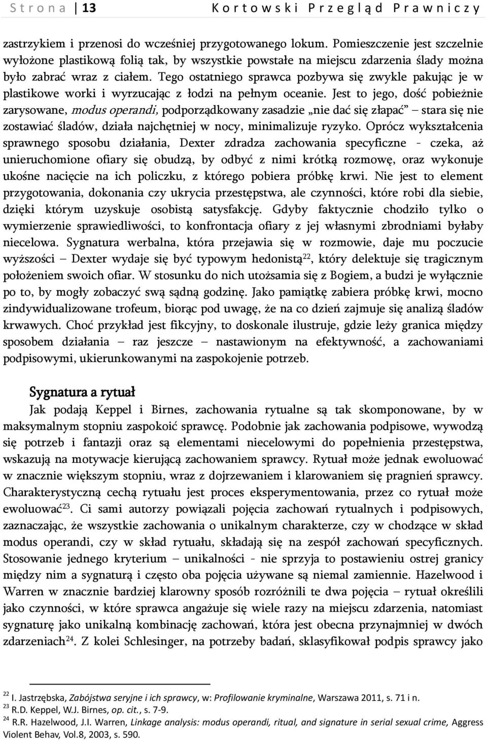 Tego ostatniego sprawca pozbywa się zwykle pakując je w plastikowe worki i wyrzucając z łodzi na pełnym oceanie.