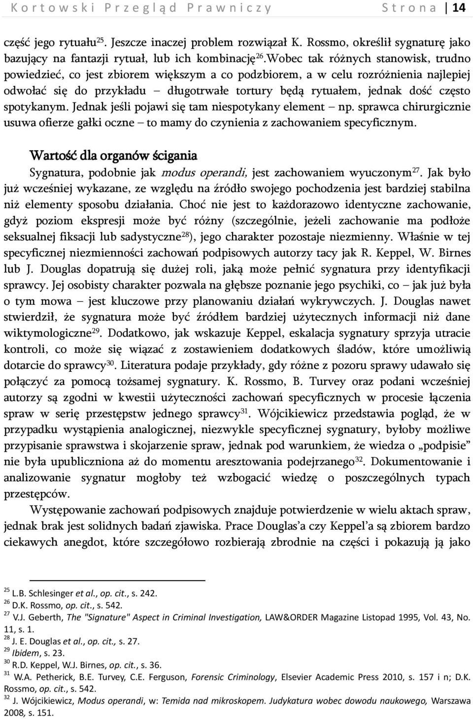 Wobec tak różnych stanowisk, trudno powiedzieć, co jest zbiorem większym a co podzbiorem, a w celu rozróżnienia najlepiej odwołać się do przykładu długotrwałe tortury będą rytuałem, jednak dość