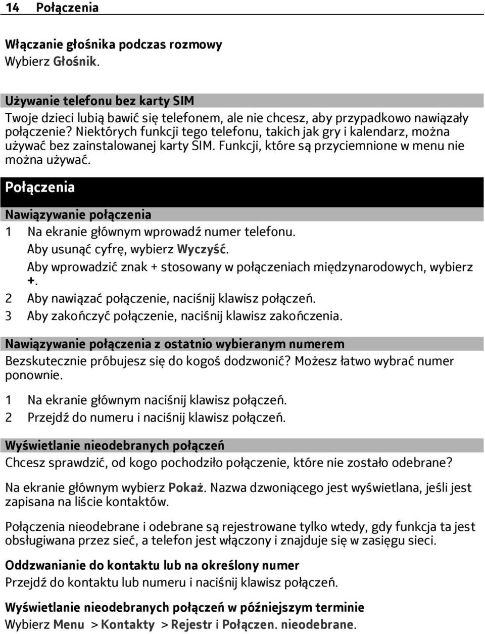 Połączenia Nawiązywanie połączenia 1 Na ekranie głównym wprowadź numer telefonu. Aby usunąć cyfrę, wybierz Wyczyść. Aby wprowadzić znak + stosowany w połączeniach międzynarodowych, wybierz +.