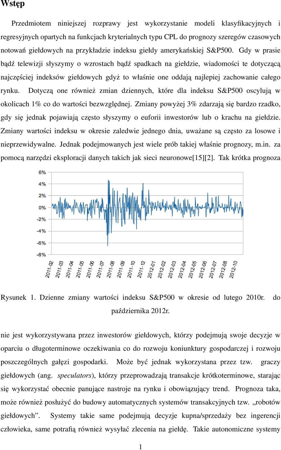 Gdy w prasie bądź telewizji słyszymy o wzrostach bądź spadkach na giełdzie, wiadomości te dotyczącą najczęściej indeksów giełdowych gdyż to właśnie one oddają najlepiej zachowanie całego rynku.