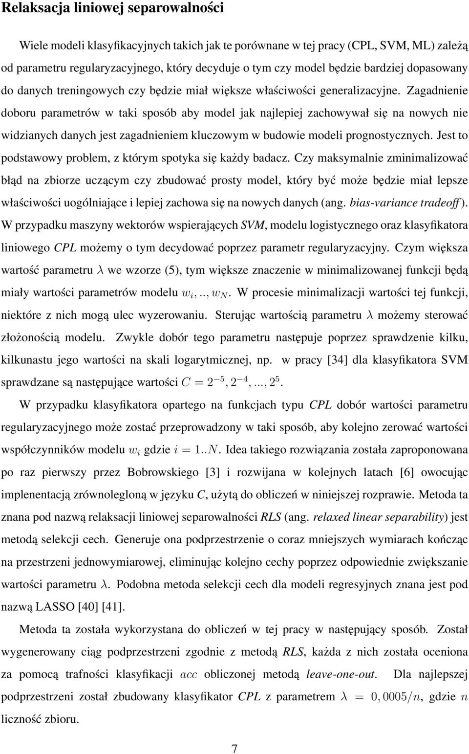 Zagadnienie doboru parametrów w taki sposób aby model jak najlepiej zachowywał się na nowych nie widzianych danych jest zagadnieniem kluczowym w budowie modeli prognostycznych.