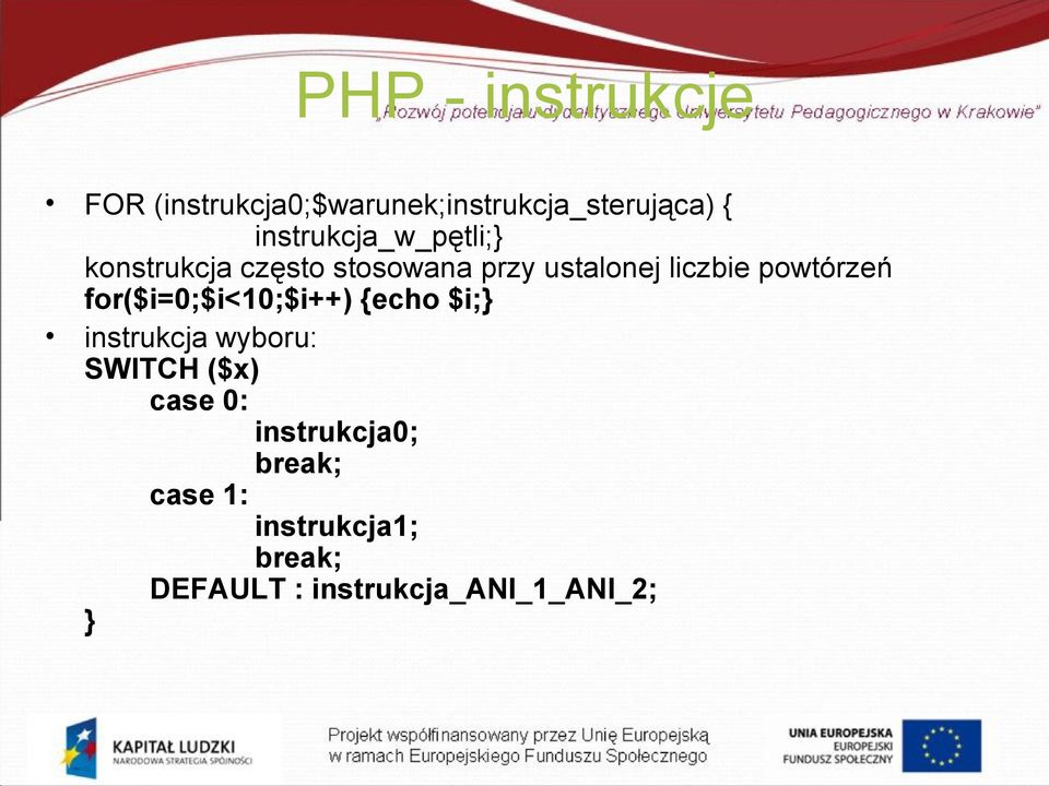 powtórzeń for($i=0;$i<10;$i++) {echo $i;} instrukcja wyboru: SWITCH ($x)