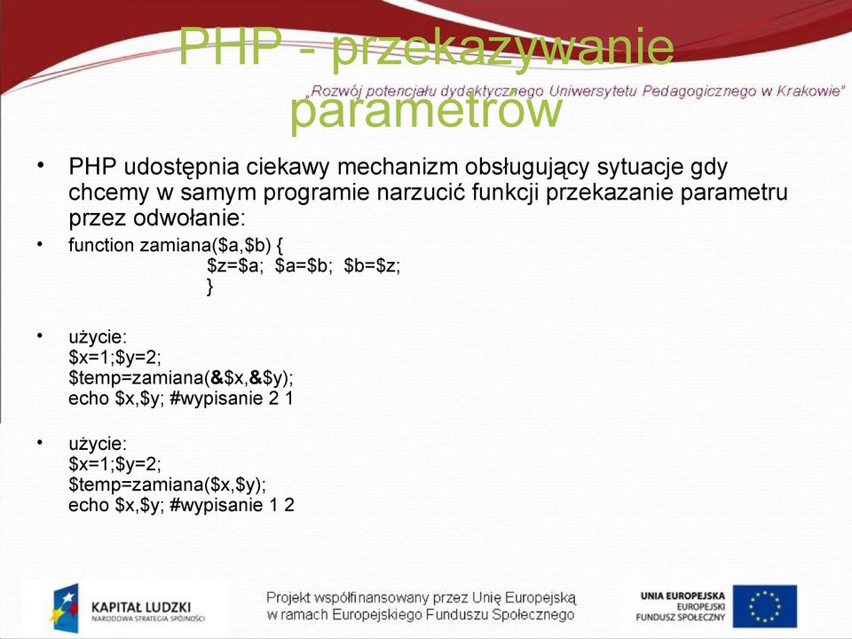 function zamiana($a,$b) { $z=$a; $a=$b; $b=$z; } użycie: $x=1;$y=2;