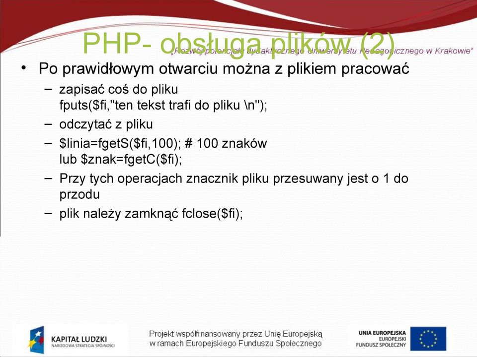 pliku $linia=fgets($fi,100); # 100 znaków lub $znak=fgetc($fi); Przy tych