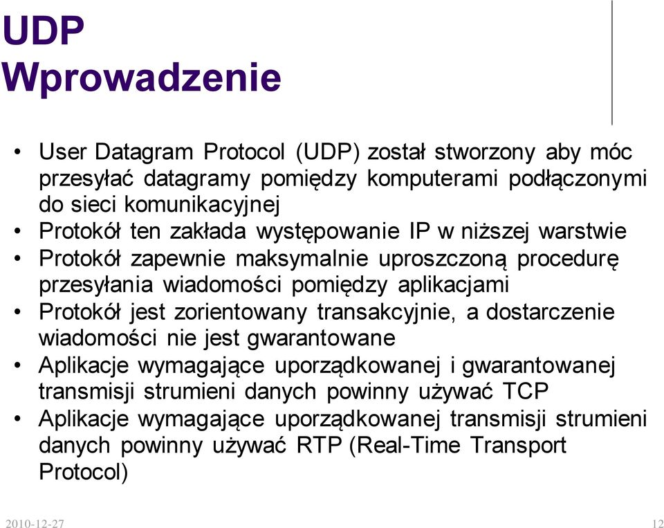 Protokół jest zorientowany transakcyjnie, a dostarczenie wiadomości nie jest gwarantowane Aplikacje wymagające uporządkowanej i gwarantowanej transmisji