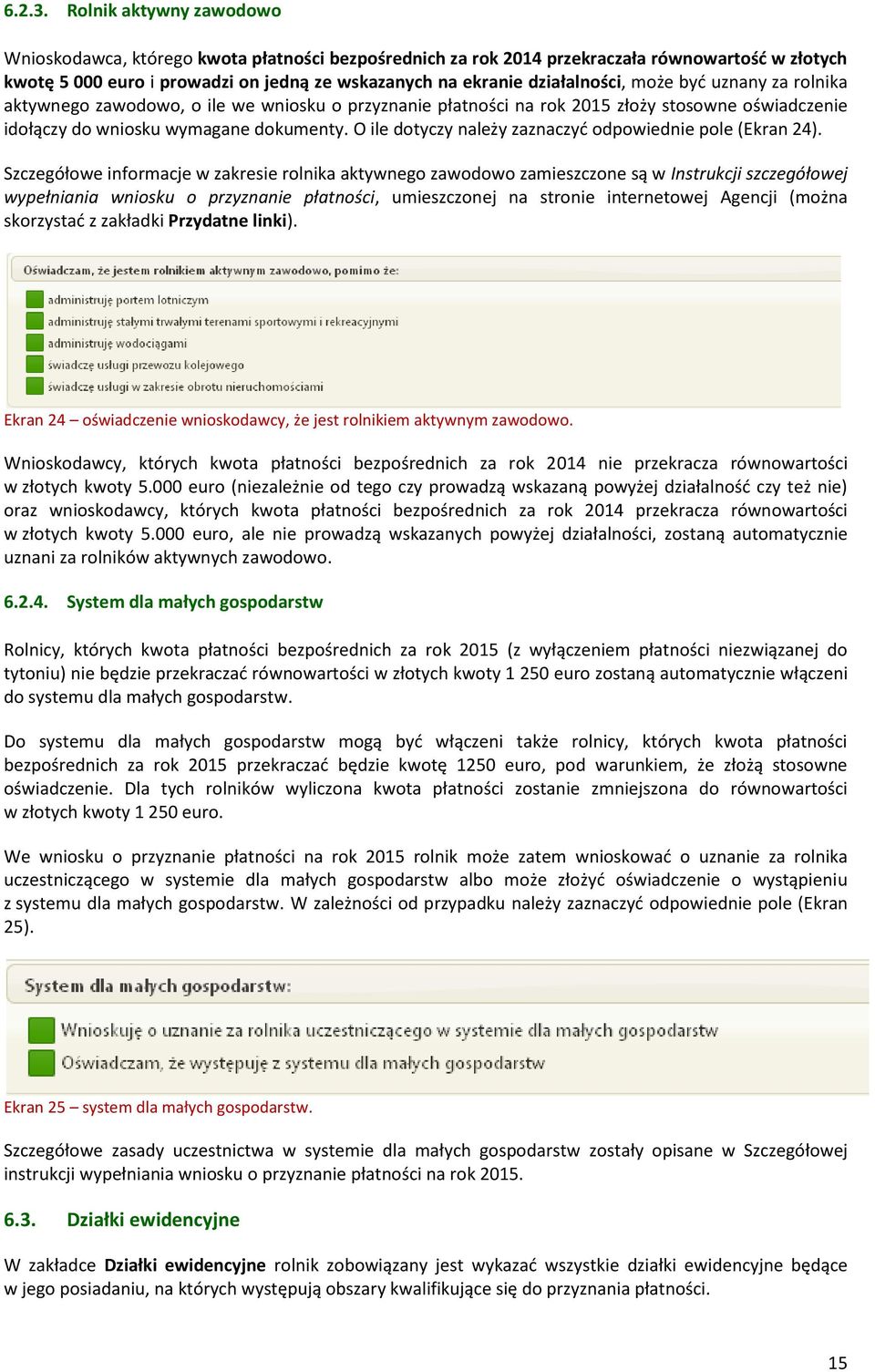 może być uznany za rolnika aktywnego zawodowo, o ile we wniosku o przyznanie płatności na rok 2015 złoży stosowne oświadczenie idołączy do wniosku wymagane dokumenty.