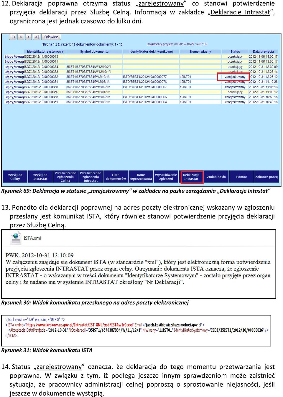 Ponadto dla deklaracji poprawnej na adres poczty elektronicznej wskazany w zgłoszeniu przesłany jest komunikat ISTA, który również stanowi potwierdzenie przyjęcia deklaracji przez Służbę Celną.