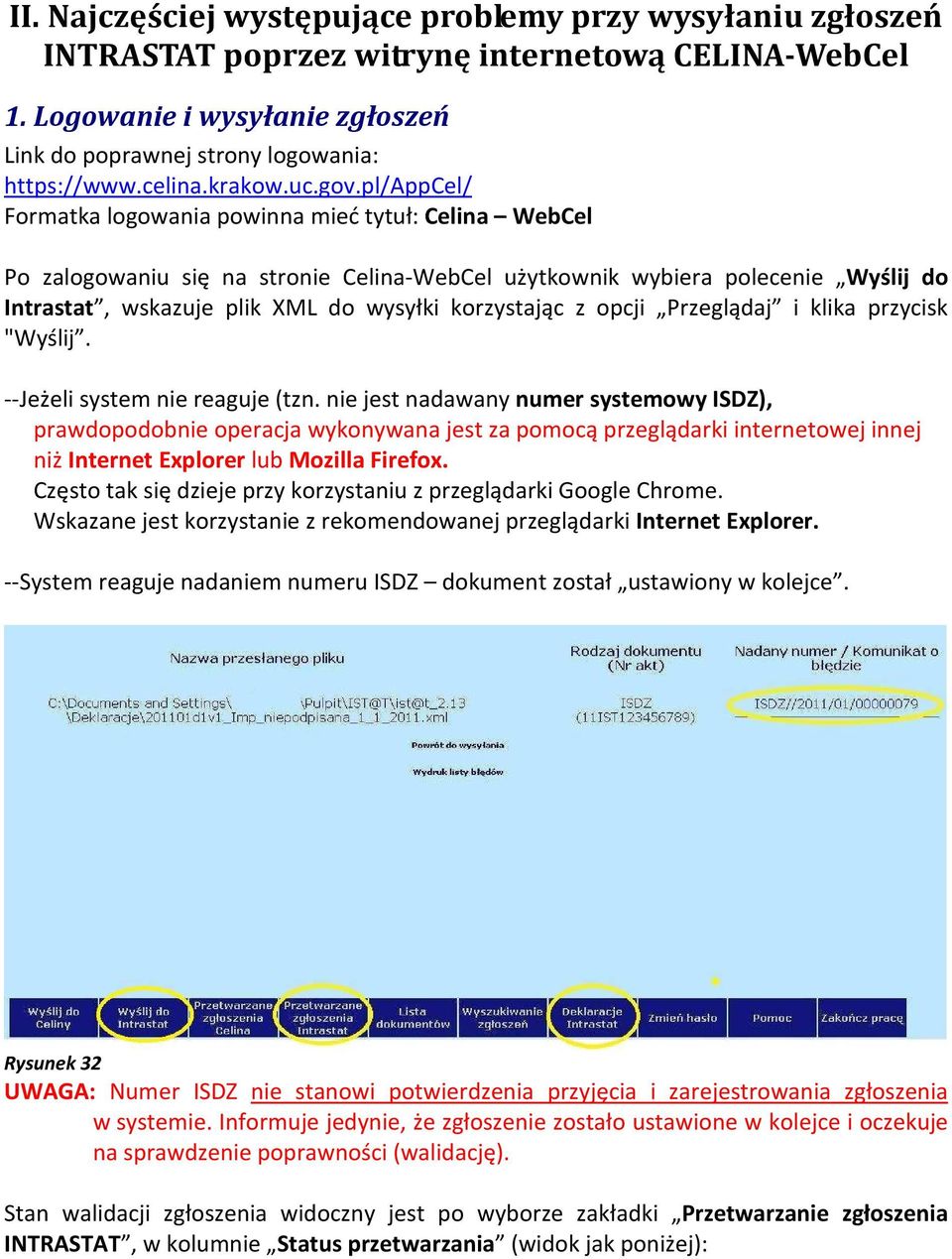 pl/appcel/ Formatka logowania powinna mieć tytuł: Celina WebCel Po zalogowaniu się na stronie Celina-WebCel użytkownik wybiera polecenie Wyślij do Intrastat, wskazuje plik XML do wysyłki korzystając