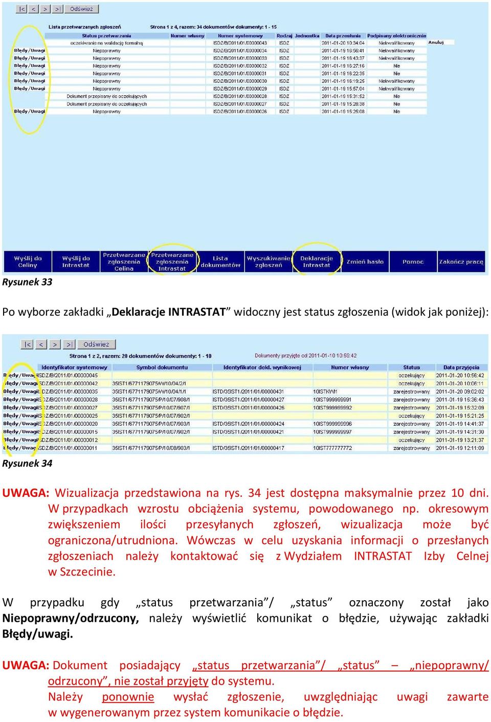 Wówczas w celu uzyskania informacji o przesłanych zgłoszeniach należy kontaktować się z Wydziałem INTRASTAT Izby Celnej w Szczecinie.