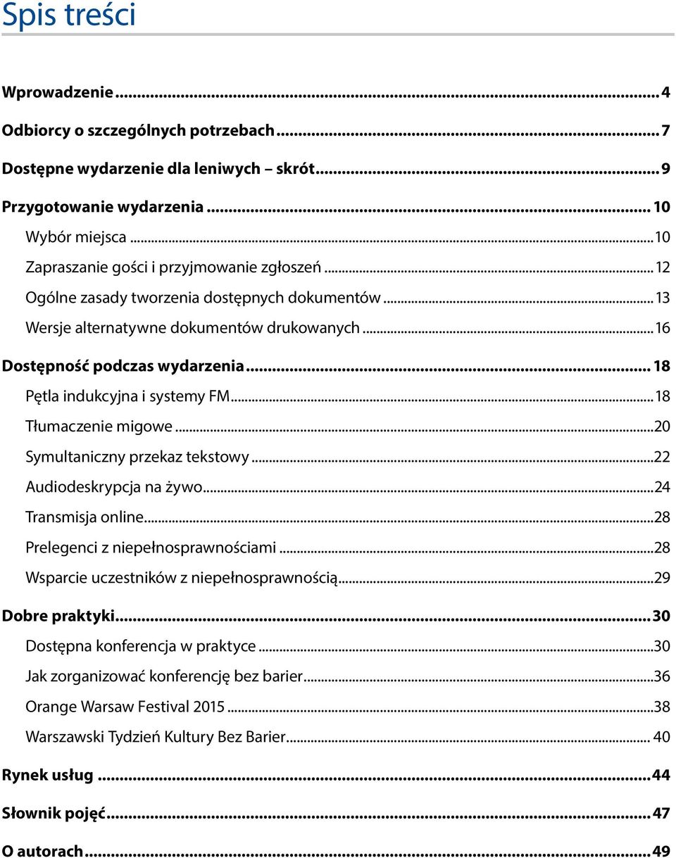 .. 18 Pętla indukcyjna i systemy FM...18 Tłumaczenie migowe...20 Symultaniczny przekaz tekstowy...22 Audiodeskrypcja na żywo...24 Transmisja online...28 Prelegenci z niepełnosprawnościami.