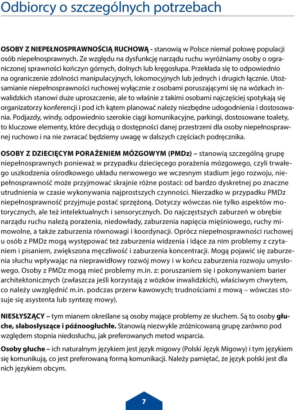 Przekłada się to odpowiednio na ograniczenie zdolności manipulacyjnych, lokomocyjnych lub jednych i drugich łącznie.