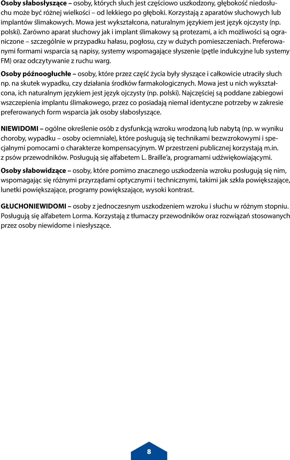 Zarówno aparat słuchowy jak i implant ślimakowy są protezami, a ich możliwości są ograniczone szczególnie w przypadku hałasu, pogłosu, czy w dużych pomieszczeniach.