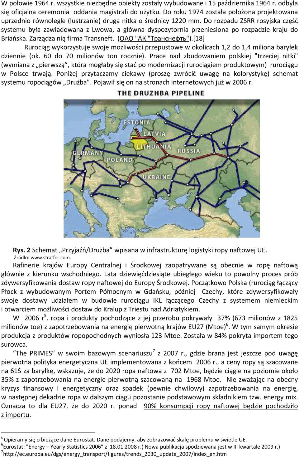 Do rozpadu ZSRR rosyjska część systemu była zawiadowana z Lwowa, a główna dyspozytornia przeniesiona po rozpadzie kraju do Briańska. Zarządza nią firma Transneft. (ОАО "АК "Транснефть").