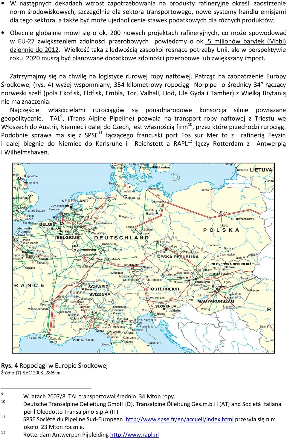 200 nowych projektach rafineryjnych, co może spowodować w EU-27 zwiększeniem zdolności przerobowych powiedzmy o ok. 5 milionów baryłek (Mbbl) dziennie do 2012.